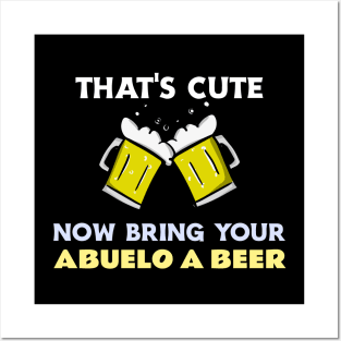 THAT'S CUTE NOW BRING YOUR ABUELO A BEER Posters and Art